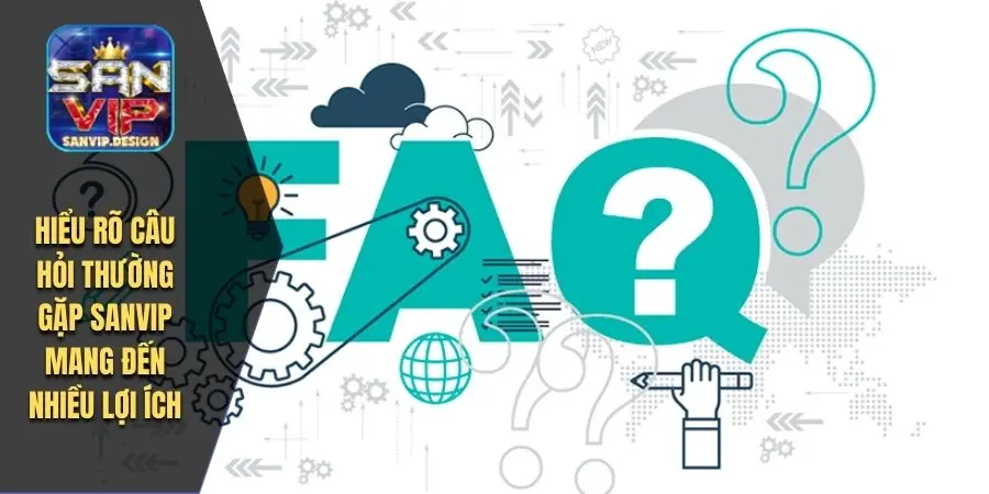 Hiểu rõ câu hỏi thường gặp SANVIP mang đến nhiều lợi ích