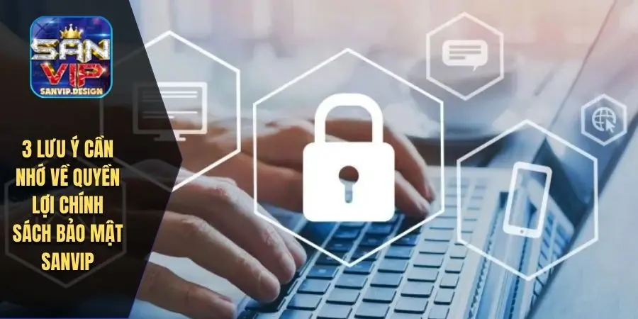 3 lưu ý cần nhớ về quyền lợi chính sách bảo mật SANVIP